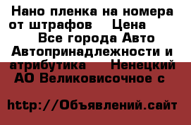 Нано-пленка на номера от штрафов  › Цена ­ 1 190 - Все города Авто » Автопринадлежности и атрибутика   . Ненецкий АО,Великовисочное с.